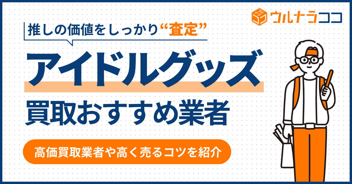 アイドルグッズ買取おすすめ業者11選!相場や売るコツも解説【2026年6月】