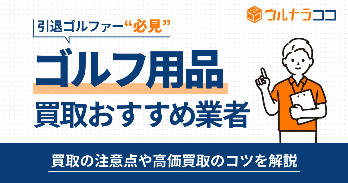 ゴルフ用品の買取おすすめ業者13選!高く売るコツも解説【2026年最新】