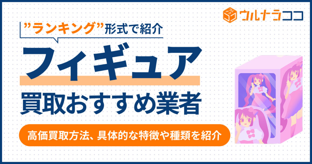 フィギュア買取おすすめ業者ランキング17選【2026年6月最新】