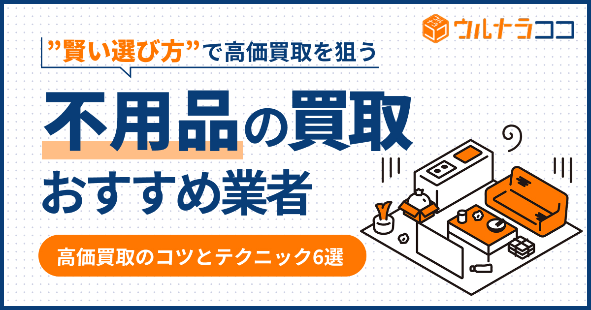 不用品買取おすすめ業者14選！なんでも買い取っているのはどこ？【2026年最新】
